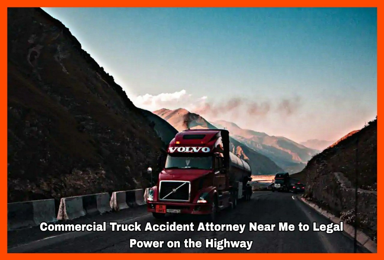 Commercial Truck Accident Attorney Near Me to Legal Power on the Highway